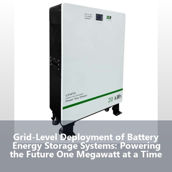 Grid-Level Deployment of Battery Energy Storage Systems: Powering the Future One Megawatt at a Time